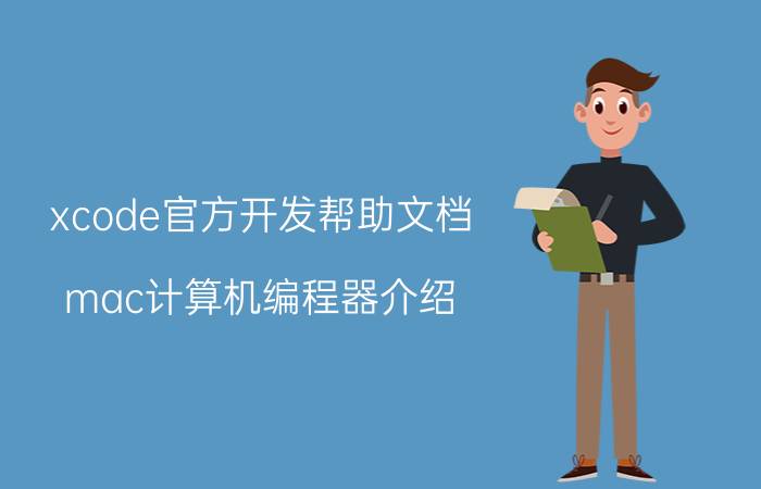 xcode官方开发帮助文档 mac计算机编程器介绍？